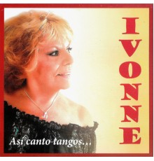 Ivonne - Así Canto Tangos...