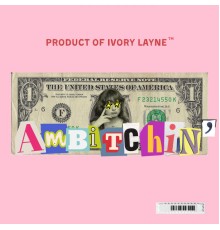 Ivory Layne - Ambitchin’