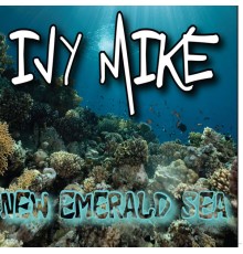 Ivy Mike - New Emerald Sea