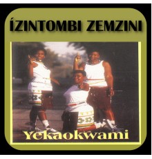 Izintombi Zemzini - Yekaokwami