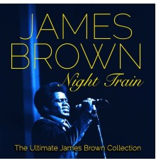 JAMES BROWN - Night Train (The Ultimate James Brown Collection)