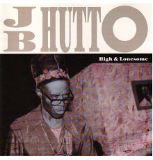 J.B. Hutto - High and lonesome