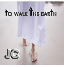 JC - To Walk the Earth