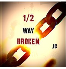 JC - 1/2 Way Broken