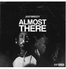 JDot Breezy - Almost There