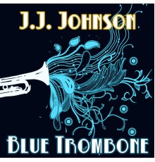 J.J. Johnson - Blue Trombone