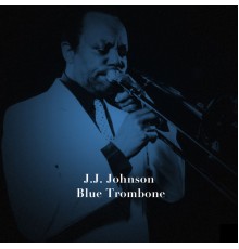 J.J. Johnson - Blue Trombone