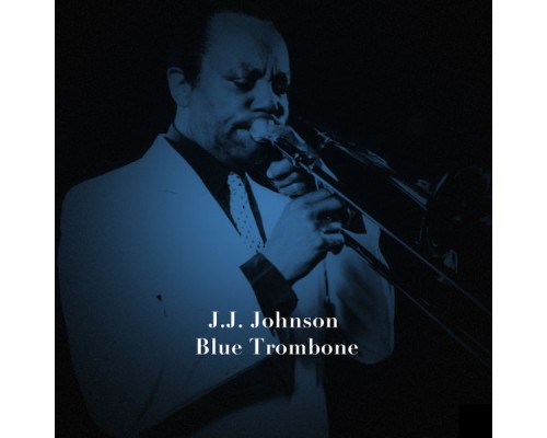 J.J. Johnson - Blue Trombone