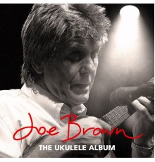 JOE BROWN - The Ukulele Album