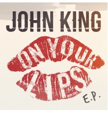 JOHN KING - On Your Lips - EP