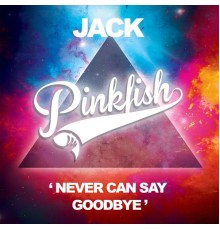 Jack - Never Can Say Goodbye