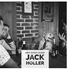 Jack Holler - Not Even Close