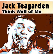 Jack Teagarden - Think Well of Me