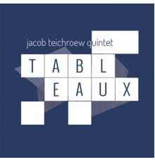 Jacob Teichroew Quintet - Tableaux