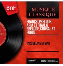 Jacqueline Eymar - César Franck : Prélude, aria et final - Prélude, choral et fugue (Mono Version)