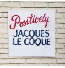 Jacques Le Coque - Positively...