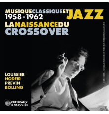 Jacques Loussier, André Previn, Claude Bolling, André Hodeir - La Naissance Du Crossover, 1958-1962 (Musique classique et jazz)