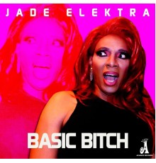 Jade Elektra - Basic Bitch (Remixes)