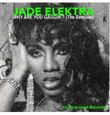 Jade Elektra - Why Are You Gaggin' ? (The Remixes)
