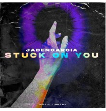 JadenGarcia - Stuck On You