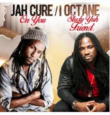 Jah Cure, I-Octane - On You: Study Yuh Friend