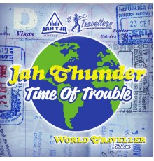 Jah Thunder - Time of Trouble (World Traveller Riddim)