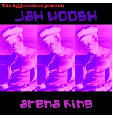 Jah Woosh - Arena King