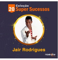 Jair Rodrigues - Coleção 20 Super Sucessos: Jair Rodrigues