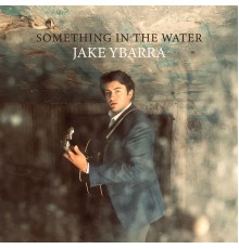 Jake Ybarra - Something In The Water