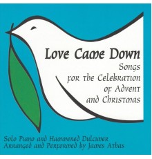 James Athas - Love Came Down: Songs for the Celebration of Advent and Christmas