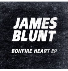 James Blunt - Bonfire Heart EP