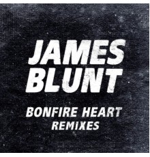 James Blunt - Bonfire Heart Remixes