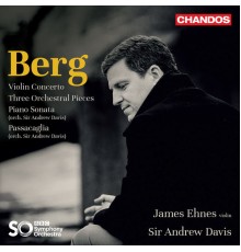 James Ehnes, BBC Symphony Orchestra, Andrew Davis - Berg: Violin Concerto, Three Pieces for Orchestra