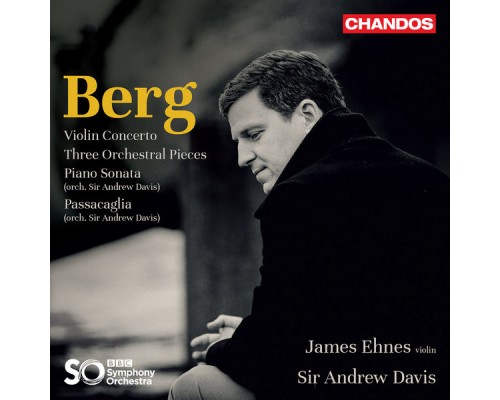 James Ehnes, BBC Symphony Orchestra, Andrew Davis - Berg: Violin Concerto, Three Pieces for Orchestra James Ehnes, BBC Symphony Orchestra, Andrew Davis - Berg: Violin Concerto, Three Pieces for Orchestra