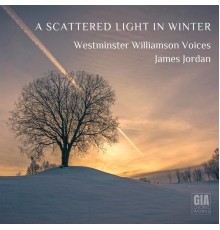 James Jordan, Westminster Williamson Voices - A Scattered Light in Winter