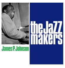 James P. Johnson - The Jazz Makers