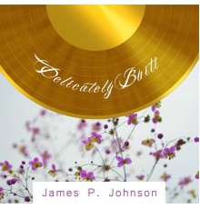 James P. Johnson - Delicately Built