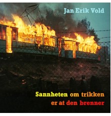 Jan Erik Vold - Sannheten om trikken er at den brenner