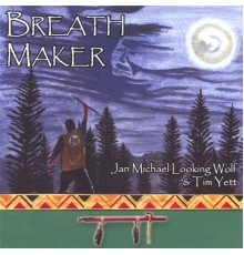 Jan Michael Looking Wolf and Tim Yett - Breath Maker