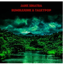 Jank Sinatra - Rumblejunk & Talkypop