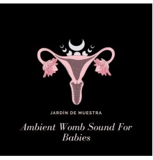 Jardín De Muestra - Ambient Womb Sound For Babies