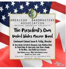 Jason K. Fettig, The President's Own United States Marine Band - 2017 American Bandmasters Association (ABA): The President's Own United States Marine Band [Live]