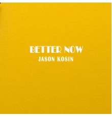 Jason Kosin - Better Now