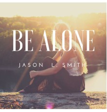 Jason L. Smith - Be Alone