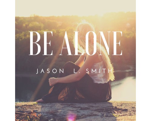 Jason L. Smith - Be Alone