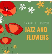 Jason L. Smith - Jazz and Flowers