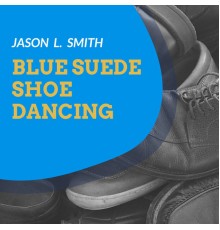 Jason L. Smith - Blue Suede Shoe Dancing
