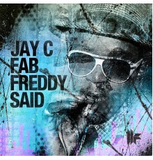 Jay C - Fab Freddy Said