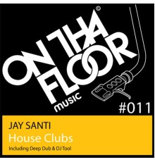 Jay Santi - House Clubs