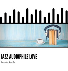 Jazz Audiophile - Jazz Audiophile Love